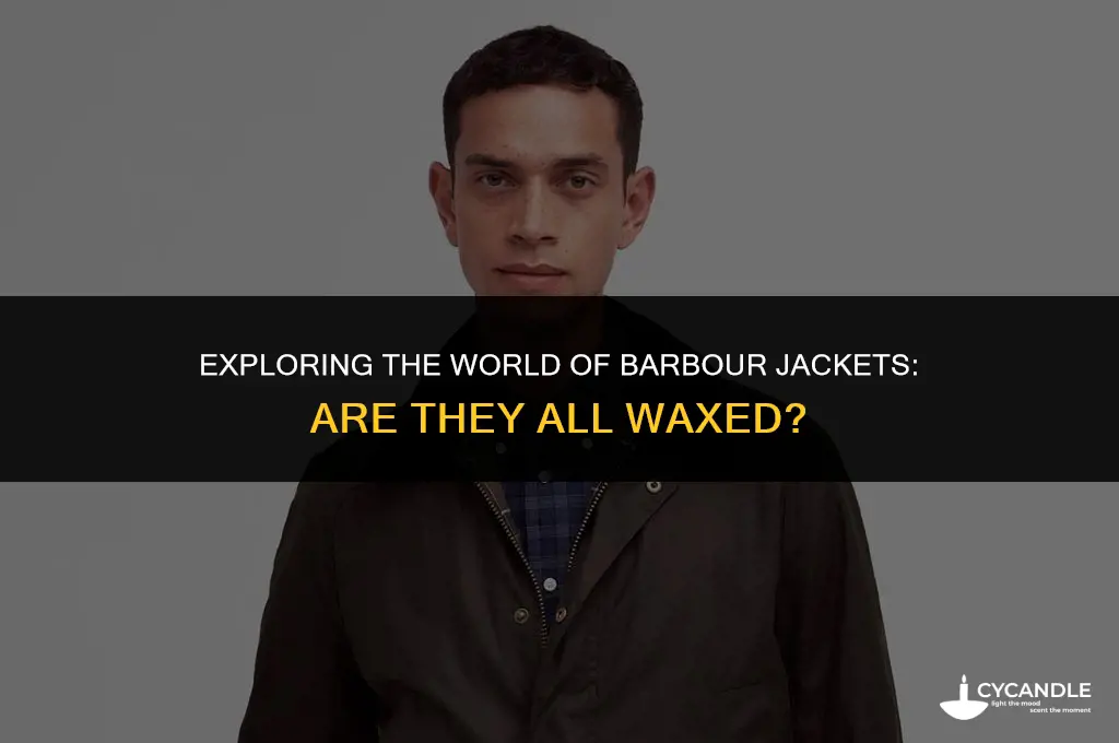 are all barbour jackets waxed