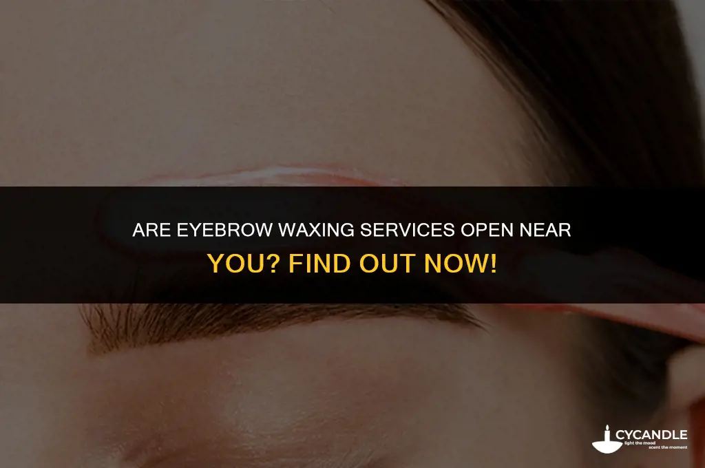 are eyebrow waxing open