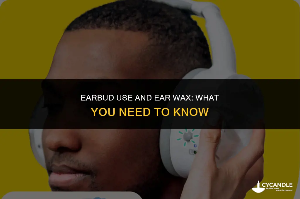 are my earbuds pushing wax into my ear