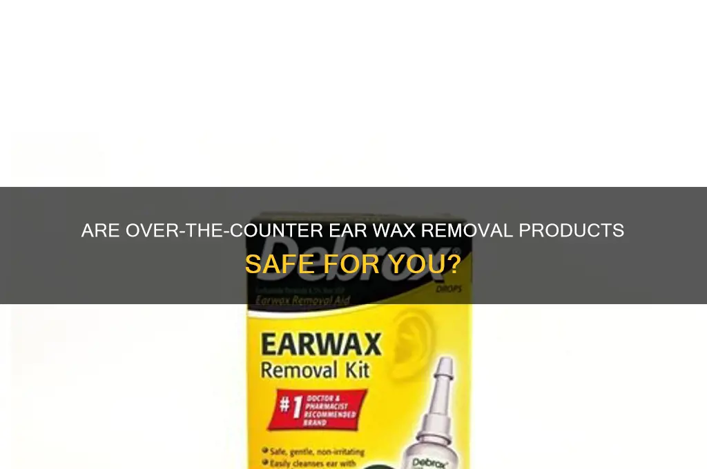 are over the counter ear wax removal products safe