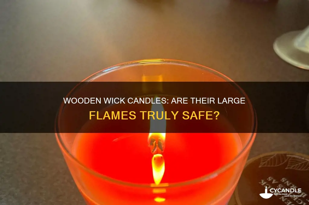 are the big flames from wooden wick candles safe