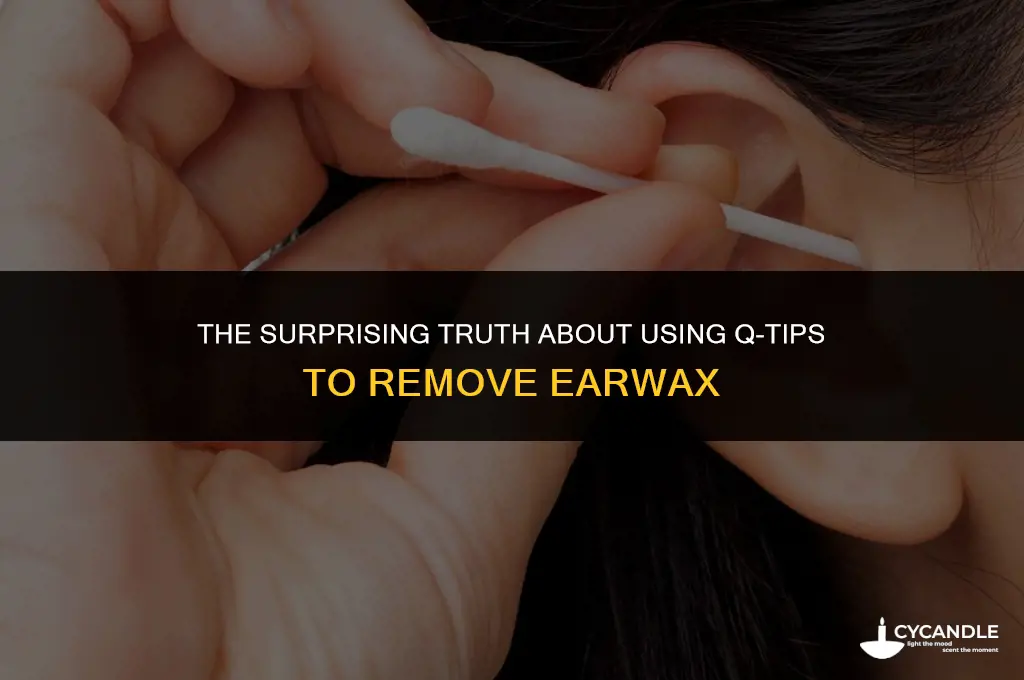 are using q tips take out the wax