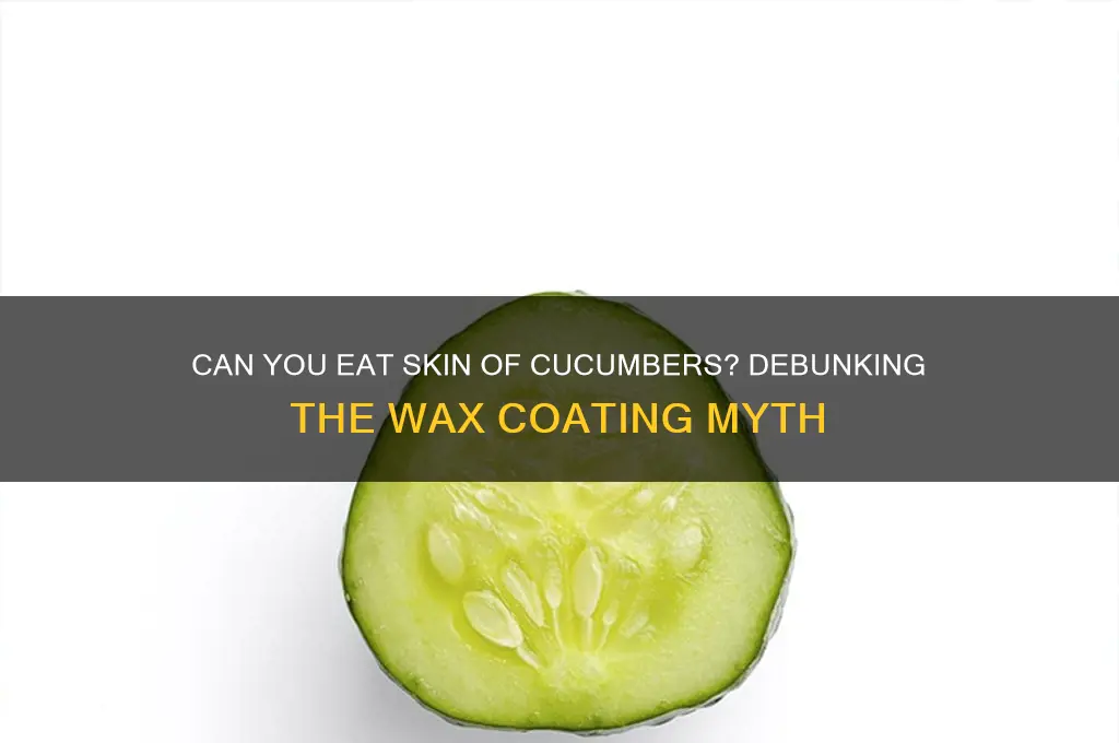 can 6ou eat skin cucumbers i thought theynwere waxed