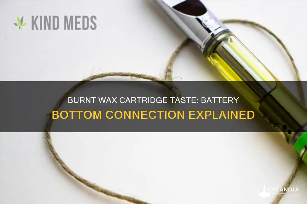 can a battery bottom make a wax cartridge taste burnt