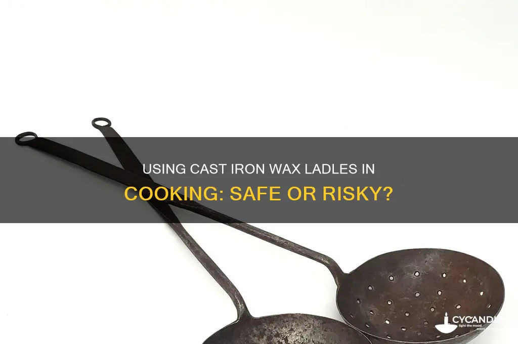 can a cast iron wax ladle be used for cooking