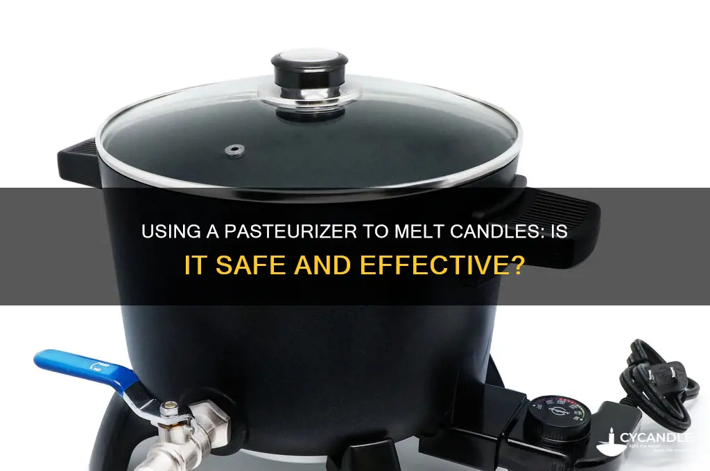 can a pasteurizer be used to melt candles