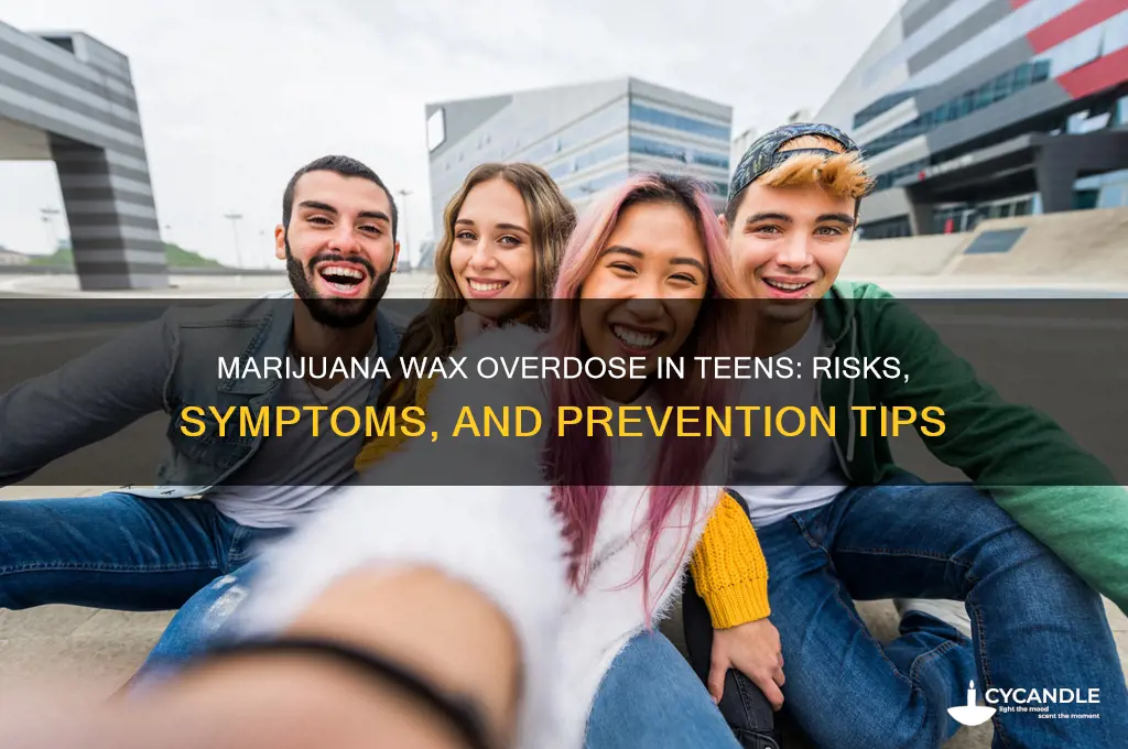 can a teen overdose on marijuana wax