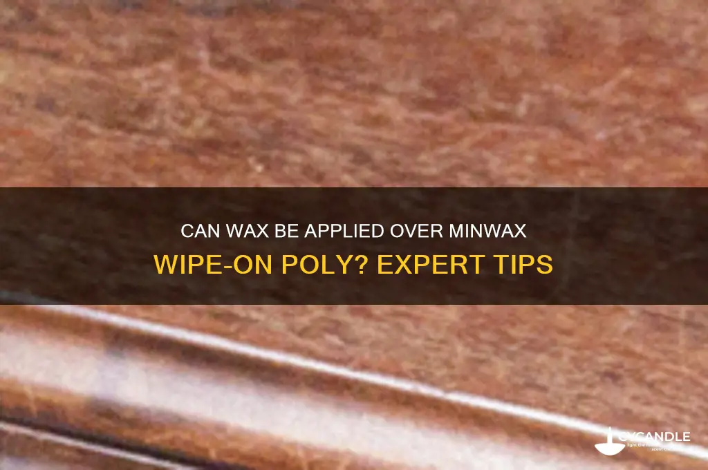 can a wax be applied over minwax wipe on poly