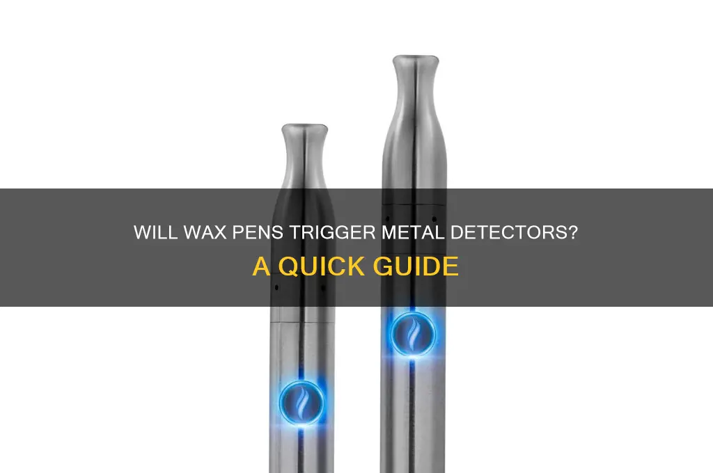 can a wax pen get detected by a metal dectector