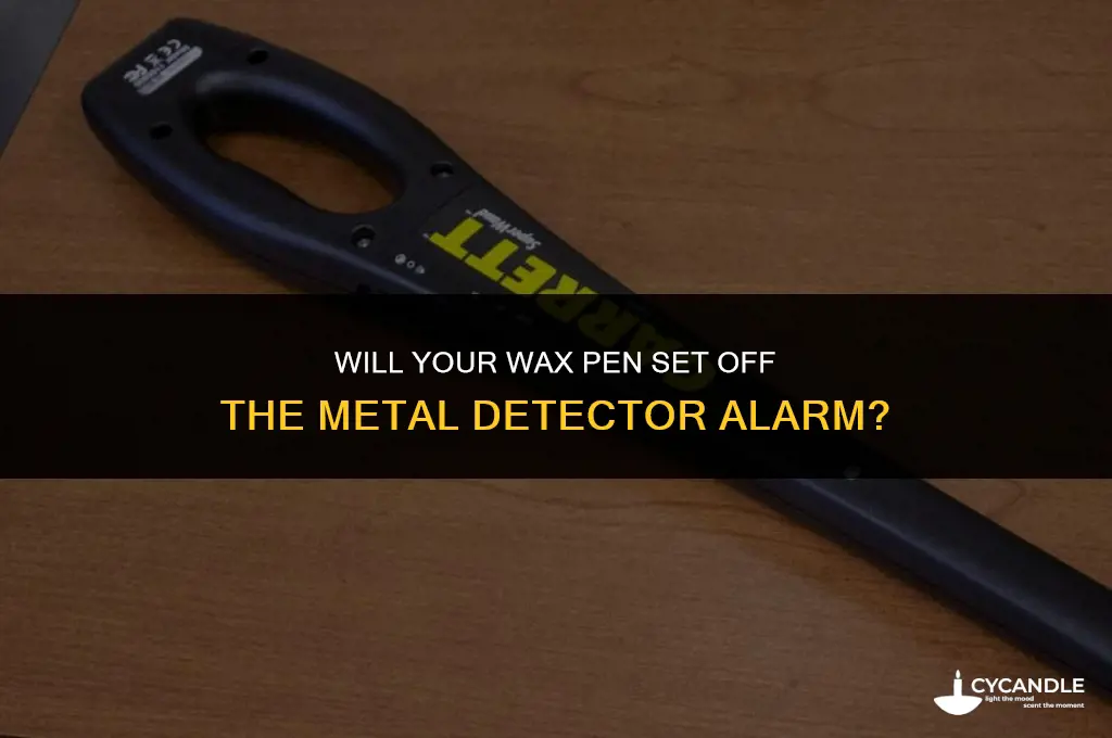 can a wax pen go through a metal detector