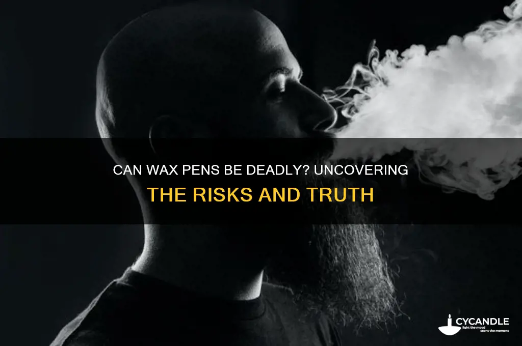 can a wax pen kill you