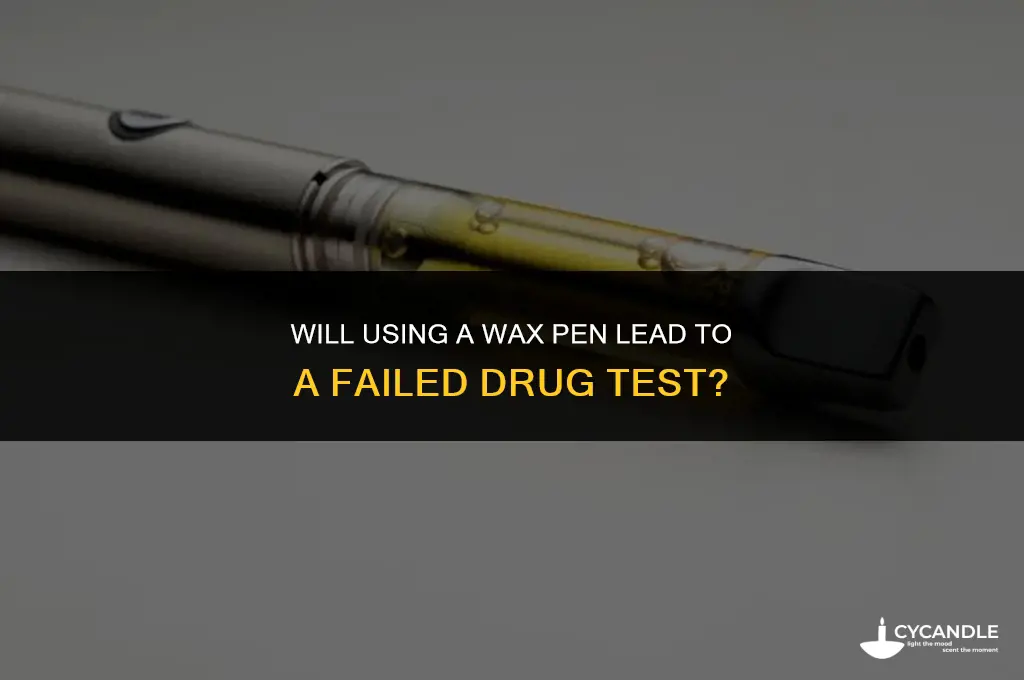 can a wax pen make you fail a drug test