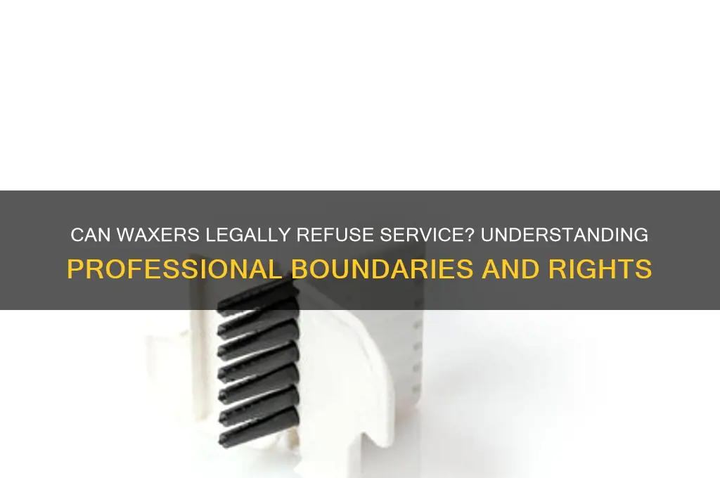 can a waxer refuse service