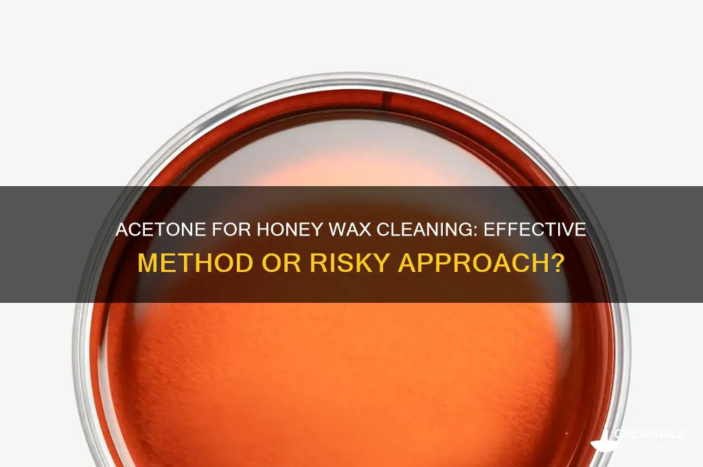 can acetone can clean honey wax