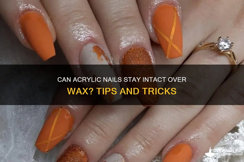 can acrylics fall off wax