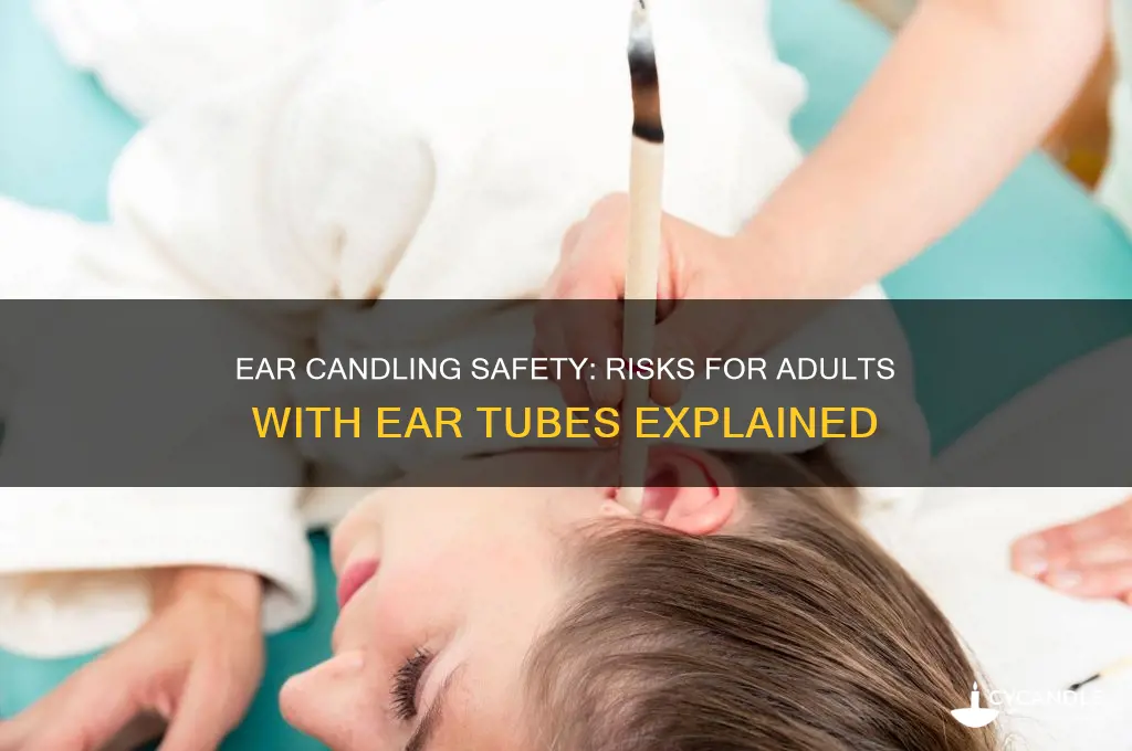 can an adult with ear tubes use ear candleing