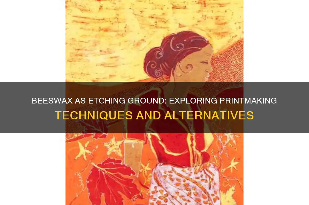 can beeswax be used as etching ground for printmaking