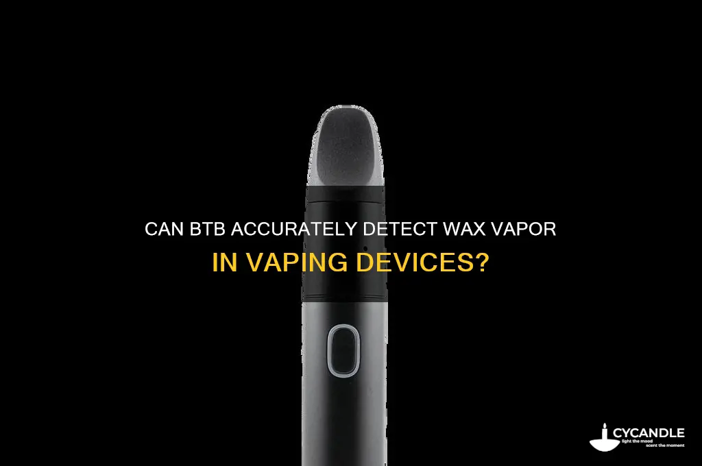 can btb detect wax vapor