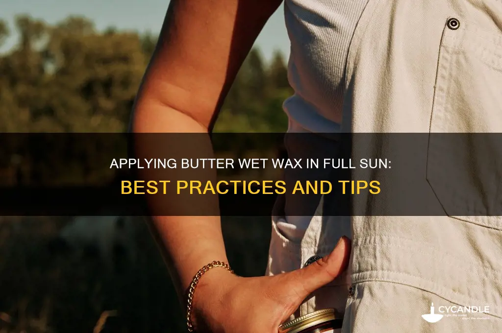 can butter wet wax be applied in full sun