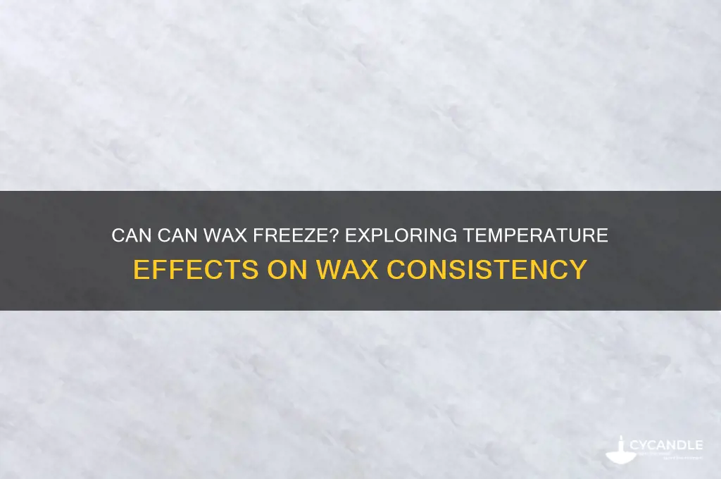 can can wax freeze
