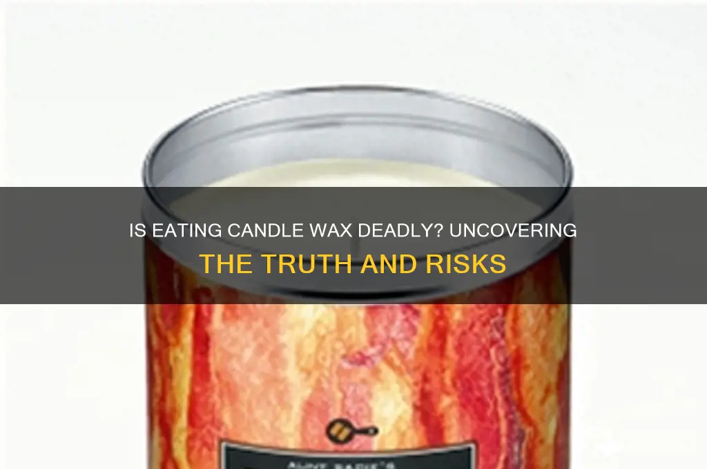 can candle wax kill you if you eat it
