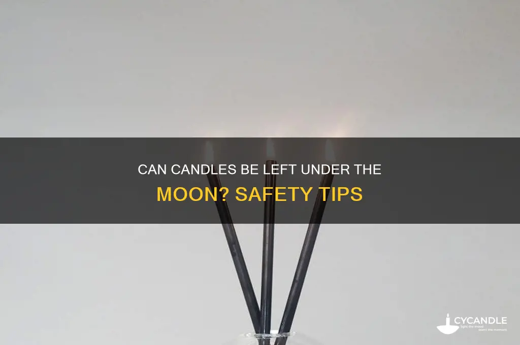 can candles be left under moon