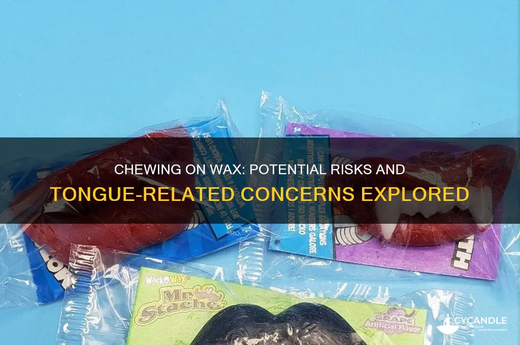 can chewing on wax cause problems with tongue