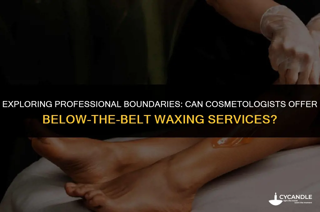 can cosmetologist wax below the belt