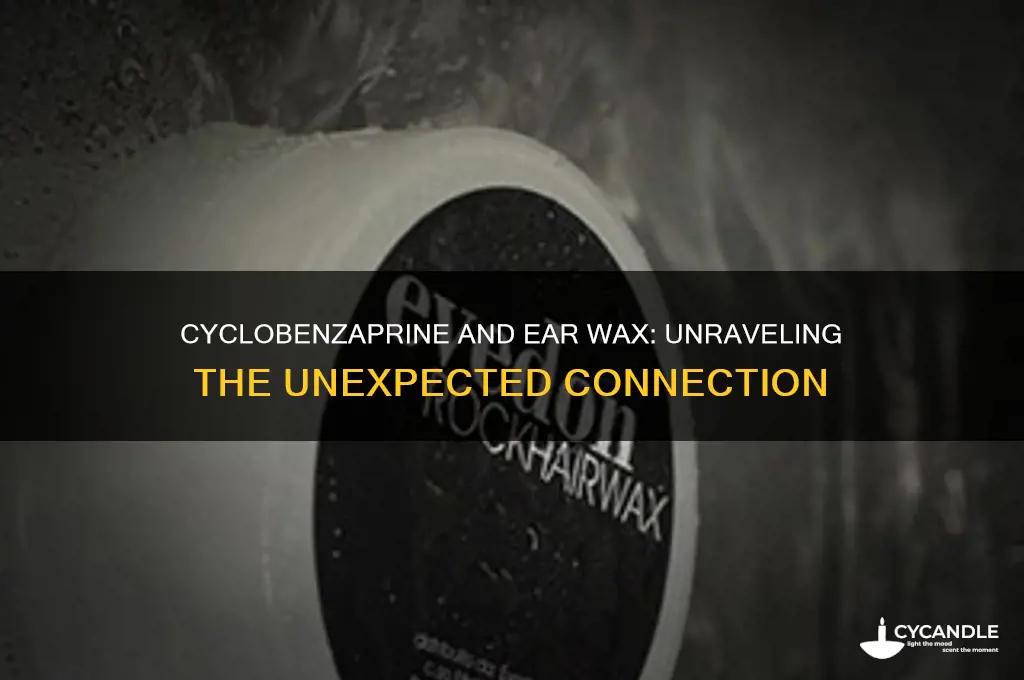 can cyclobenzaprine cause excessive ear wax