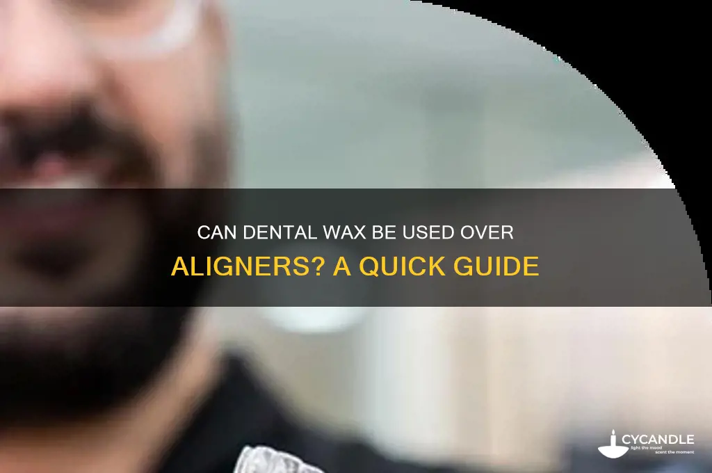 can dental wax fit over aligners
