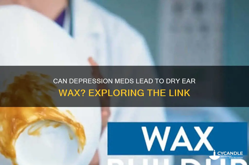 can depression medicine cause dry ear wax