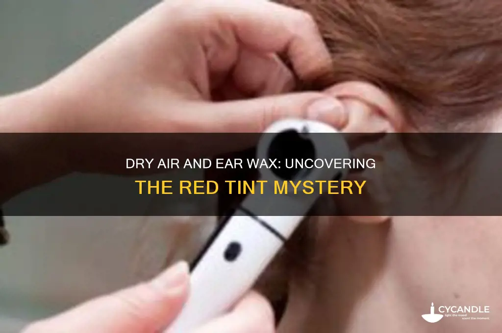 can dry air make ear wax red