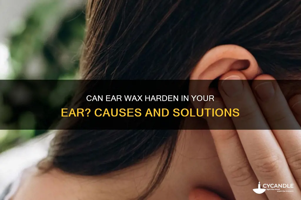 can ear wax harden in your ear