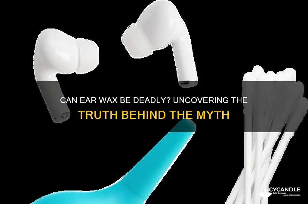 can ear wax kill you