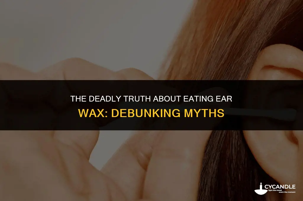 can eating ear wax kill you