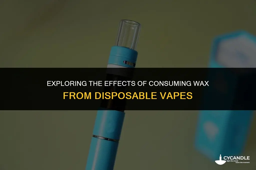 can eating wax from a dispo get u high