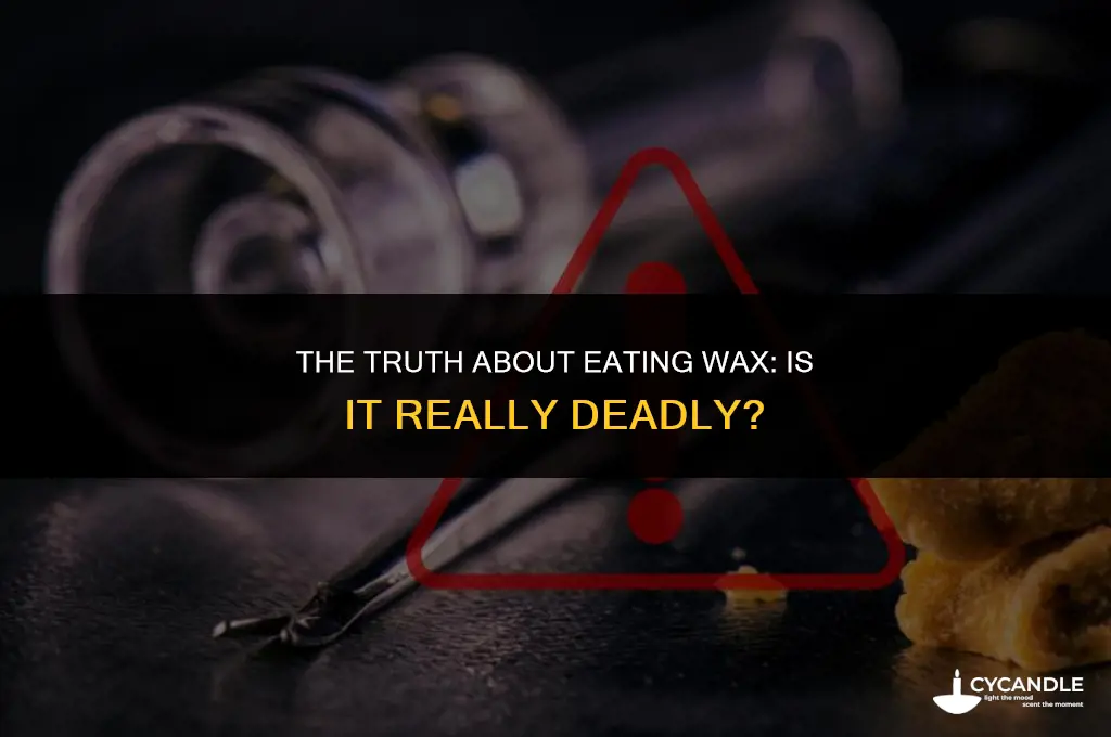 can eating wax kill u
