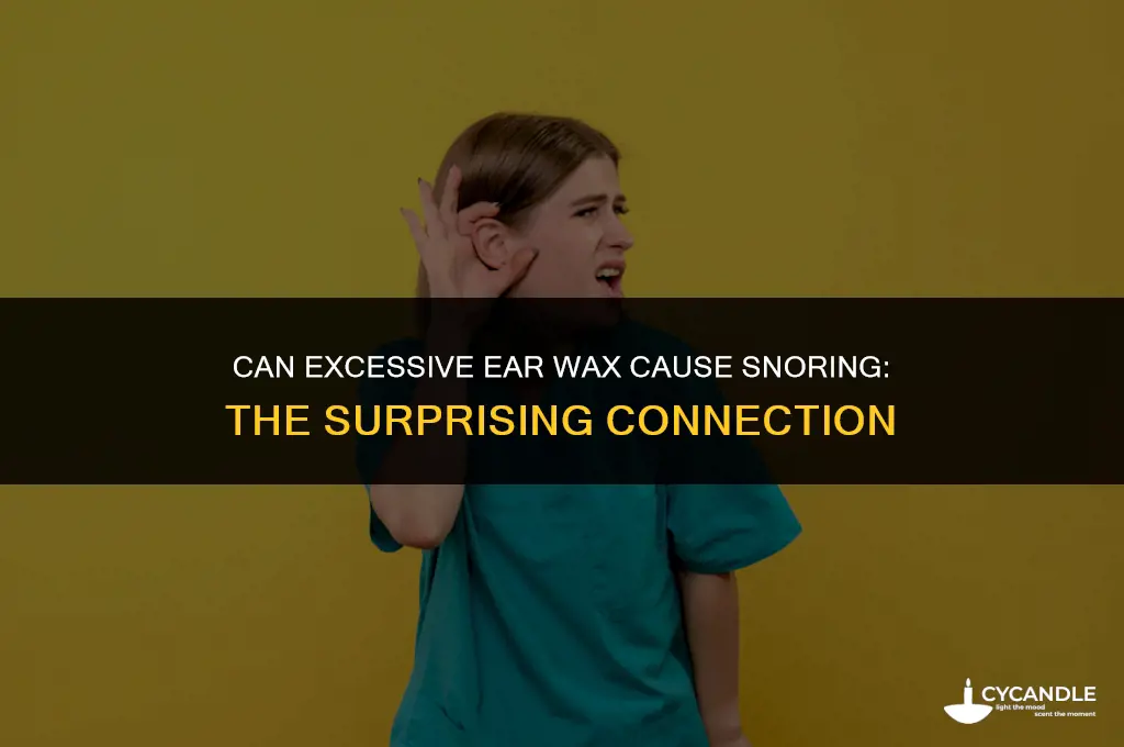 can excessive ear wax cause snoring