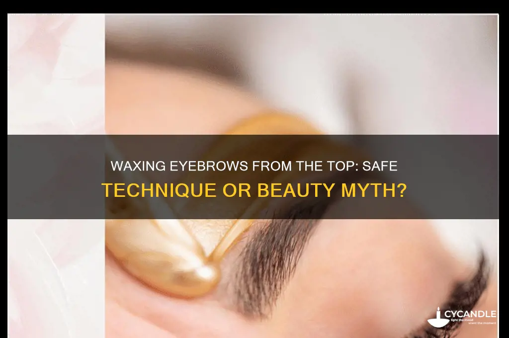 can eyebrows be waxed from the top
