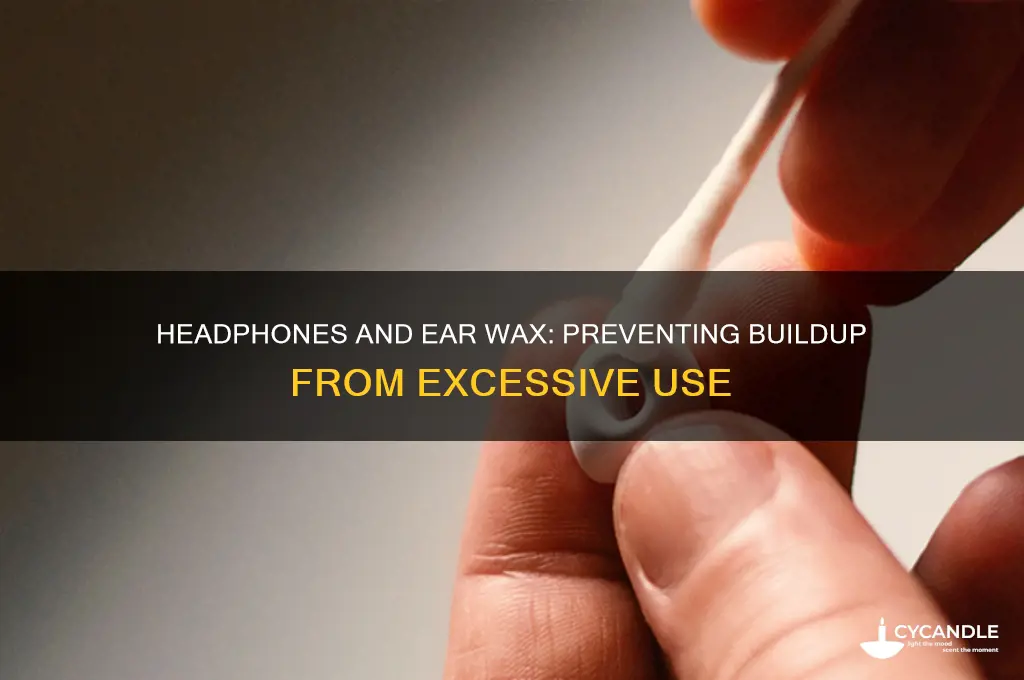 can having headphones in a lot cause wax buildup