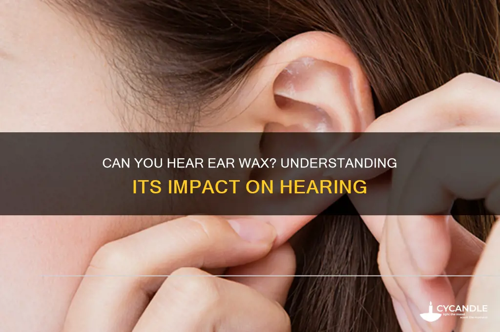 can hear ear wax
