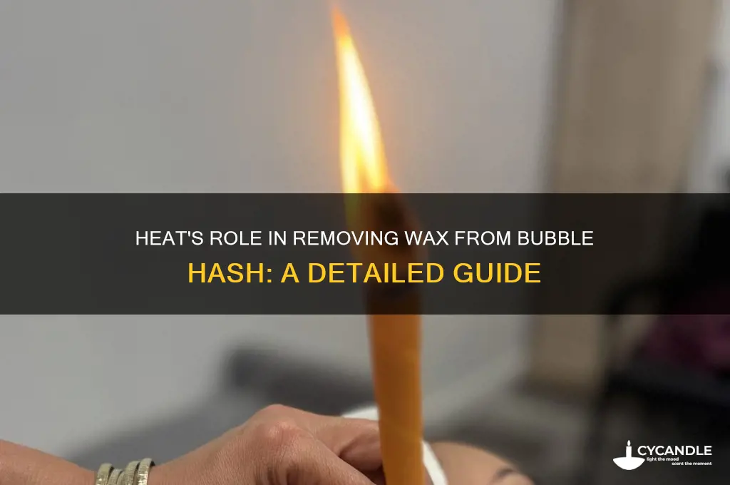 can heat take wax out of bubble hash