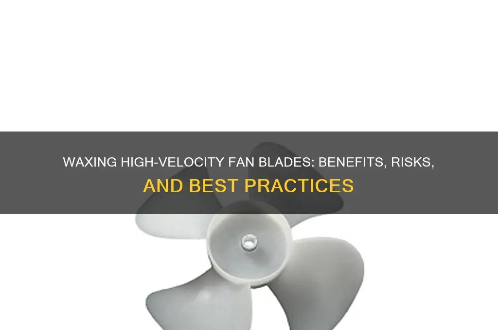 can high velocity fan blades be waxed