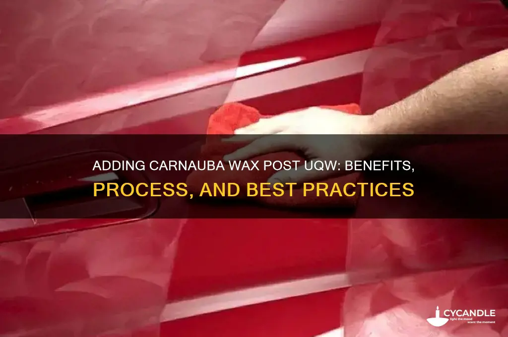 can i add carnuba wax after uqw