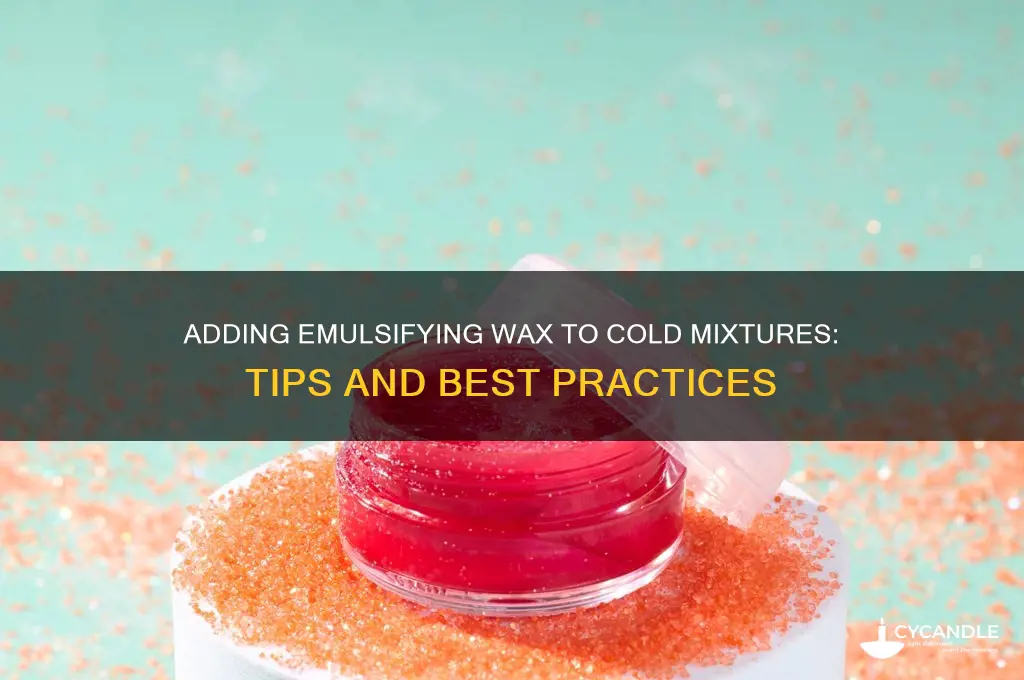 can i add emulsifying wax to a cold mixture