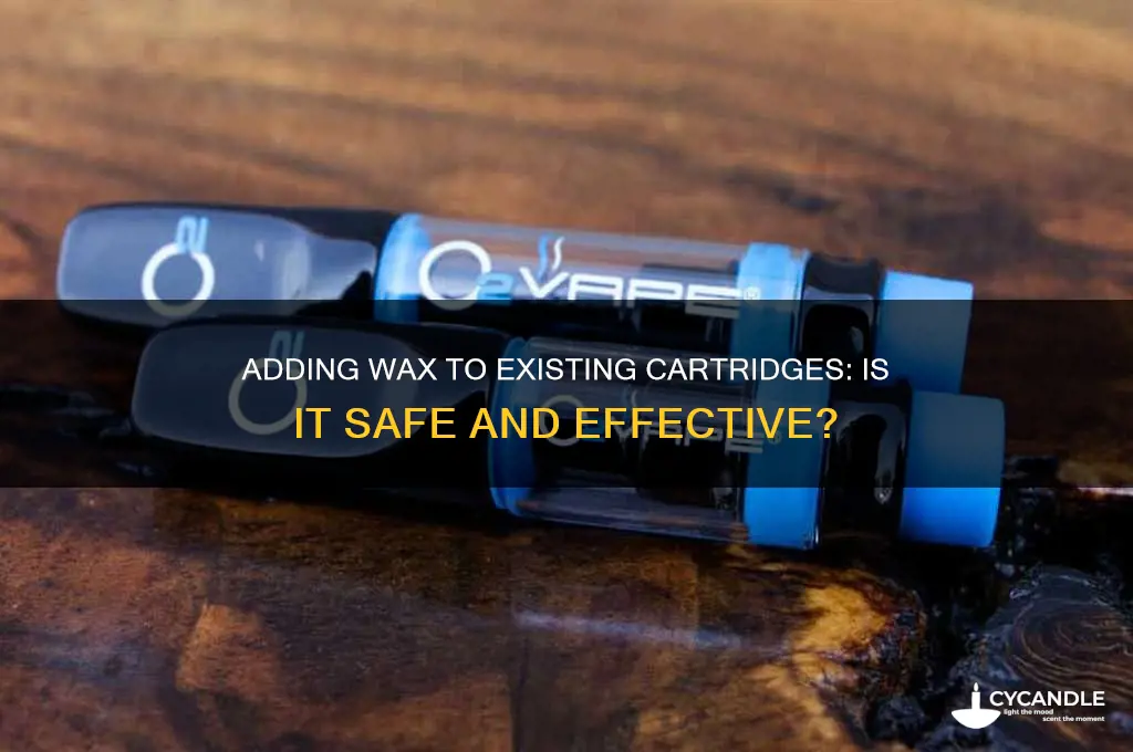can i add wax to an existing cartridge