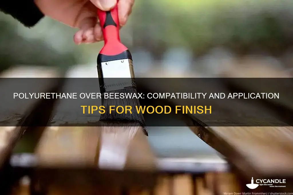 can i apply polyurethane over a beeswax