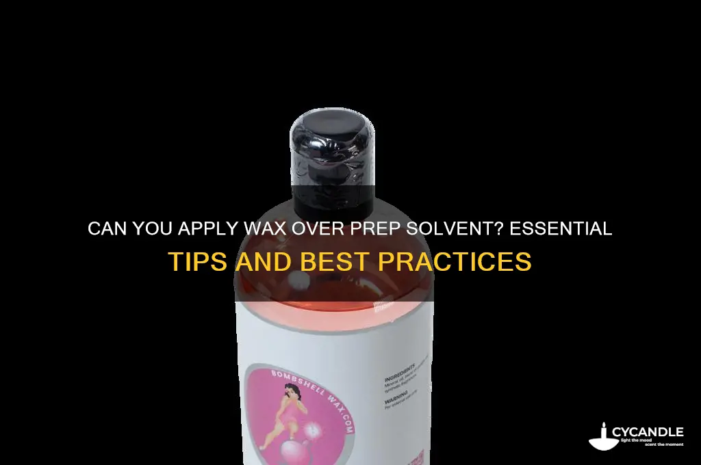 can i apply wax over prep solvent