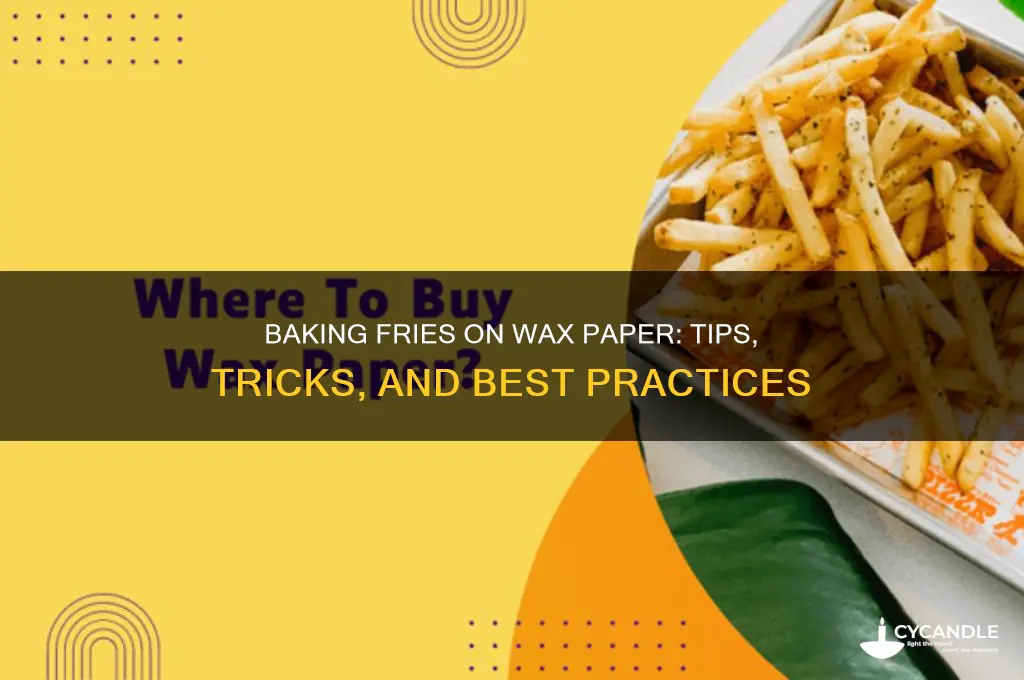 can i bake fries on wax paper