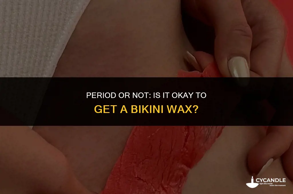 can i bikini waxing when i have my period